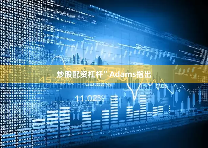 炒股配资杠杆”　　Adams指出