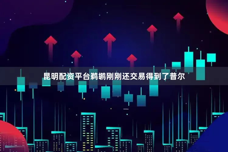 昆明配资平台鹈鹕刚刚还交易得到了普尔