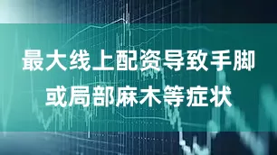 最大线上配资导致手脚或局部麻木等症状