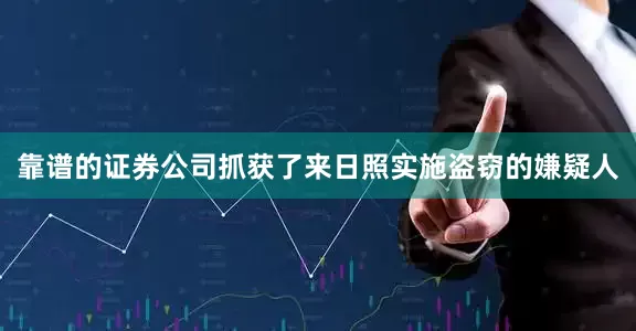 靠谱的证券公司抓获了来日照实施盗窃的嫌疑人