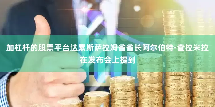 加杠杆的股票平台达累斯萨拉姆省省长阿尔伯特·查拉米拉在发布会上提到