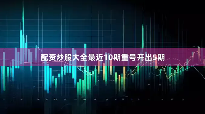 配资炒股大全最近10期重号开出5期