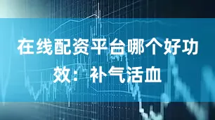 在线配资平台哪个好　　功效：补气活血